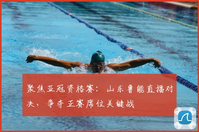 聚焦亚冠资格赛:山东鲁能直播对决,争夺正赛席位关键战