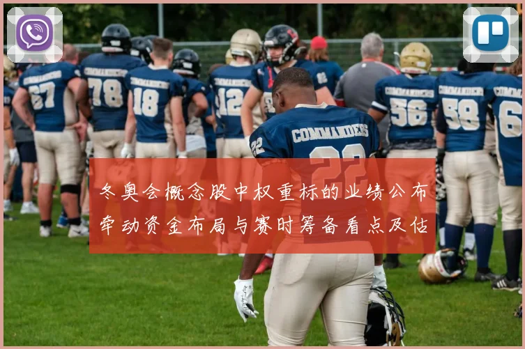 冬奥会概念股中权重标的业绩公布牵动资金布局与赛时筹备看点及估值调整