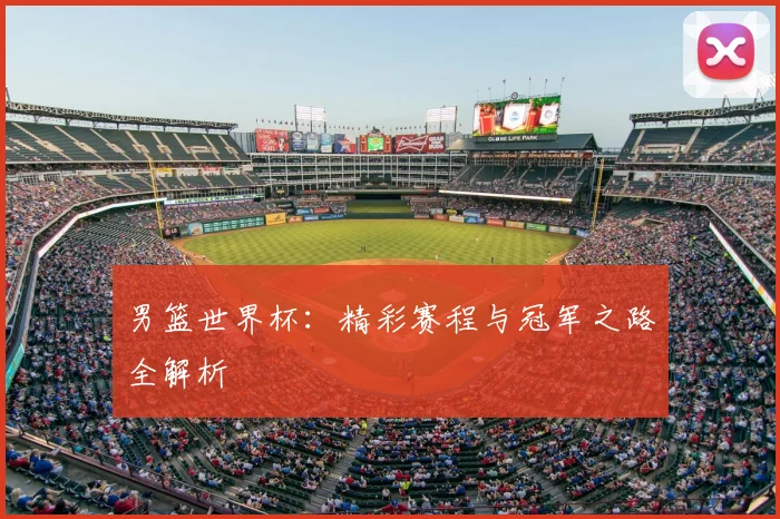 男篮世界杯:精彩赛程与冠军之路全解析